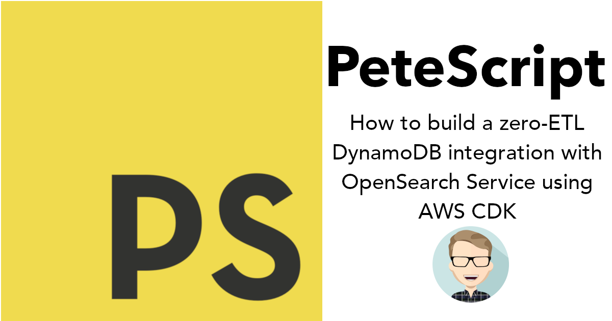 PeteScript - How to build a zero-ETL DynamoDB integration with OpenSearch Service using AWS CDK