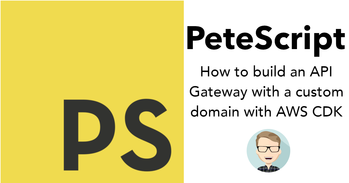 PeteScript - How to build an API Gateway with a custom domain using AWS CDK