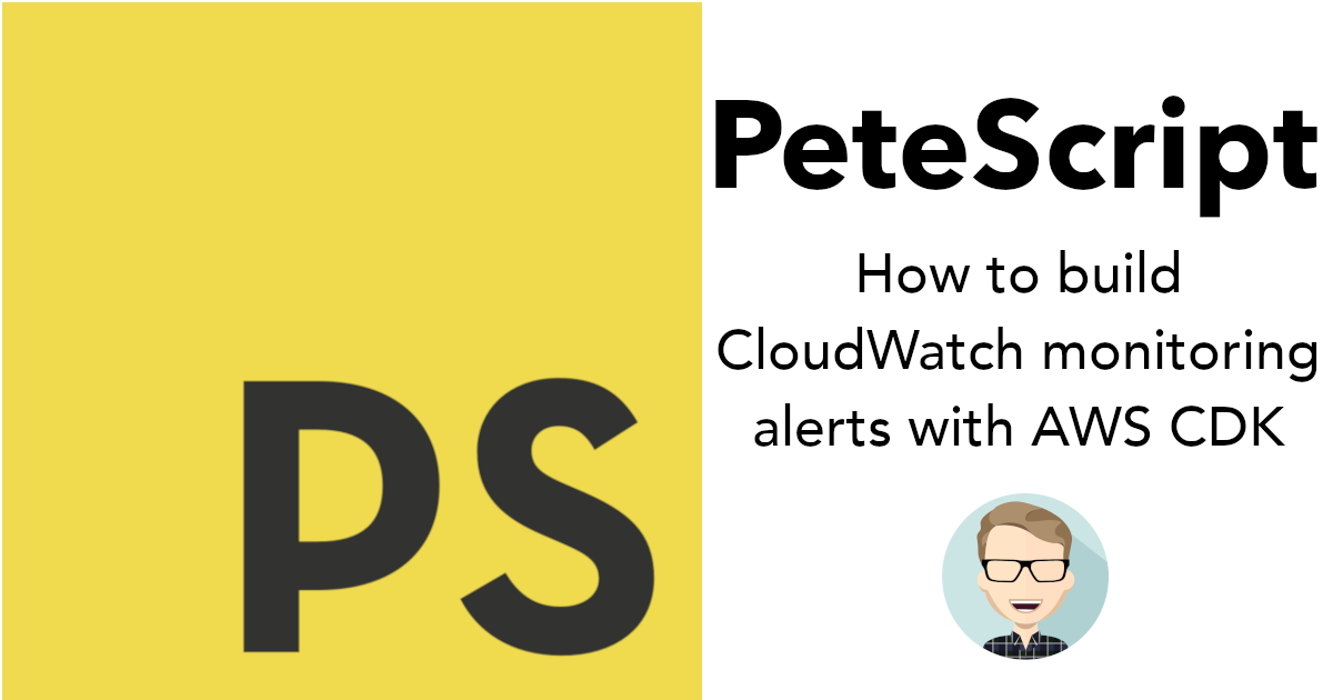 PeteScript - How to build CloudWatch monitoring alerts with AWS CDK