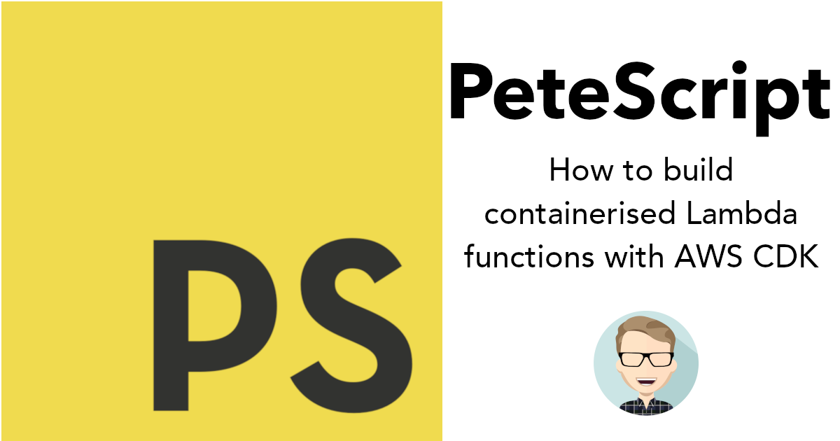PeteScript - How to build containerised Lambda functions with AWS CDK