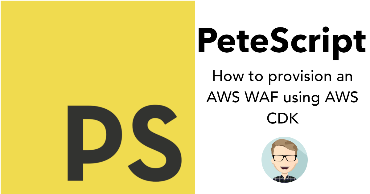 PeteScript - How to provision an AWS WAF using AWS CDK