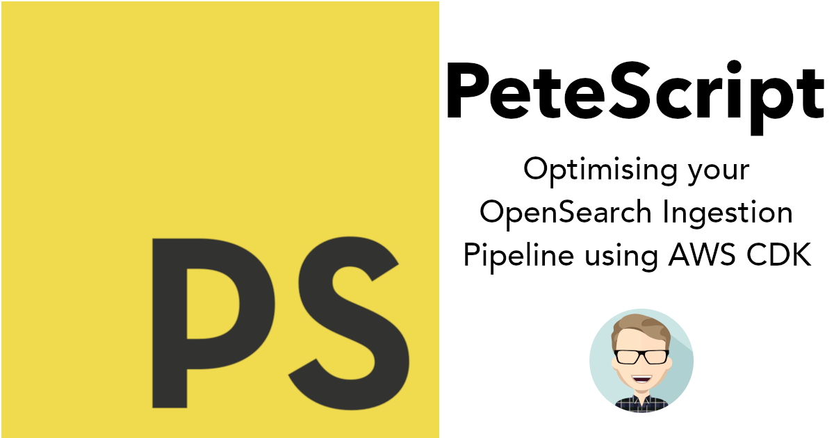 PeteScript - Optimising your OpenSearch Ingestion Pipeline using AWS CDK